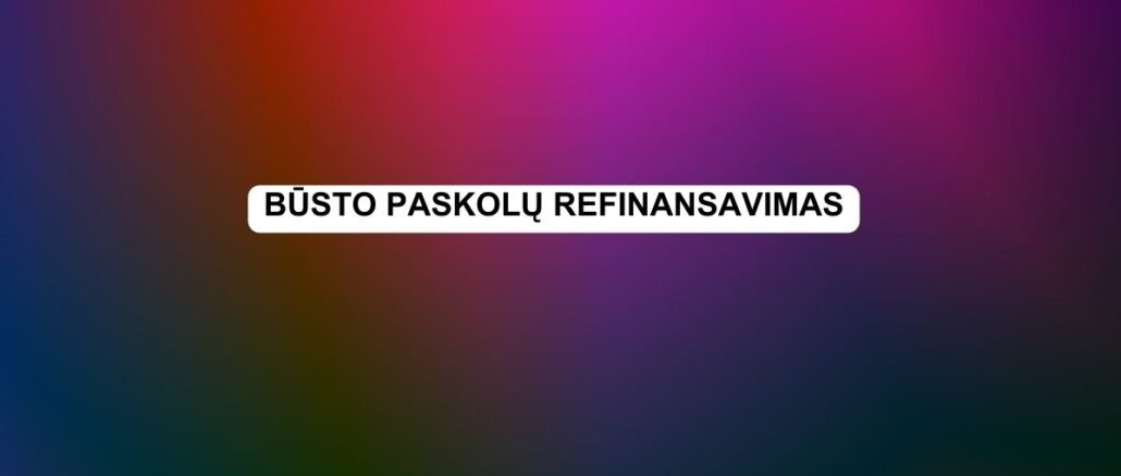 būsto paskolų refinansavimas