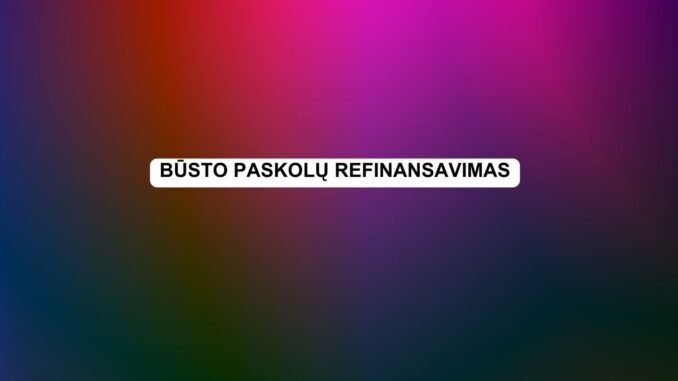 būsto paskolų refinansavimas