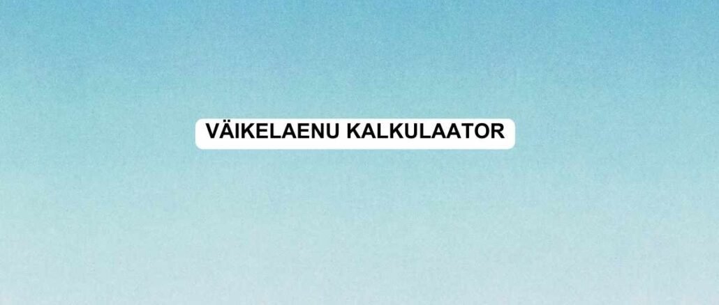 väikelaenu kalkulaator